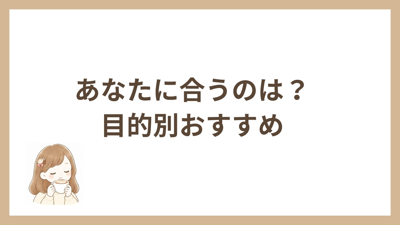 あなたに合うのは？目的別おすすめ