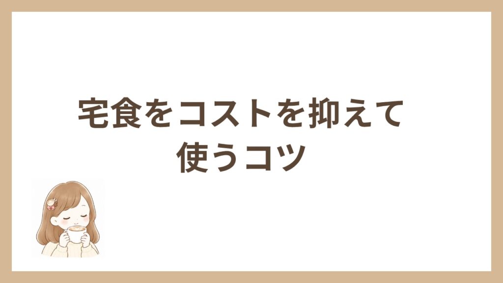 宅食をコストを抑えて使うコツ