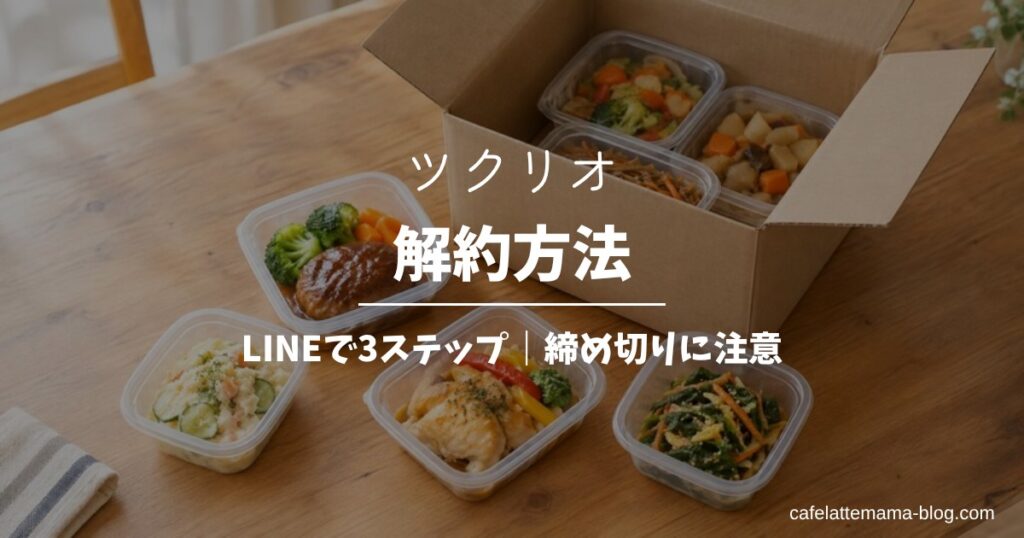 ツクリオ 解約方法 LINEで3ステップ｜締め切りに注意