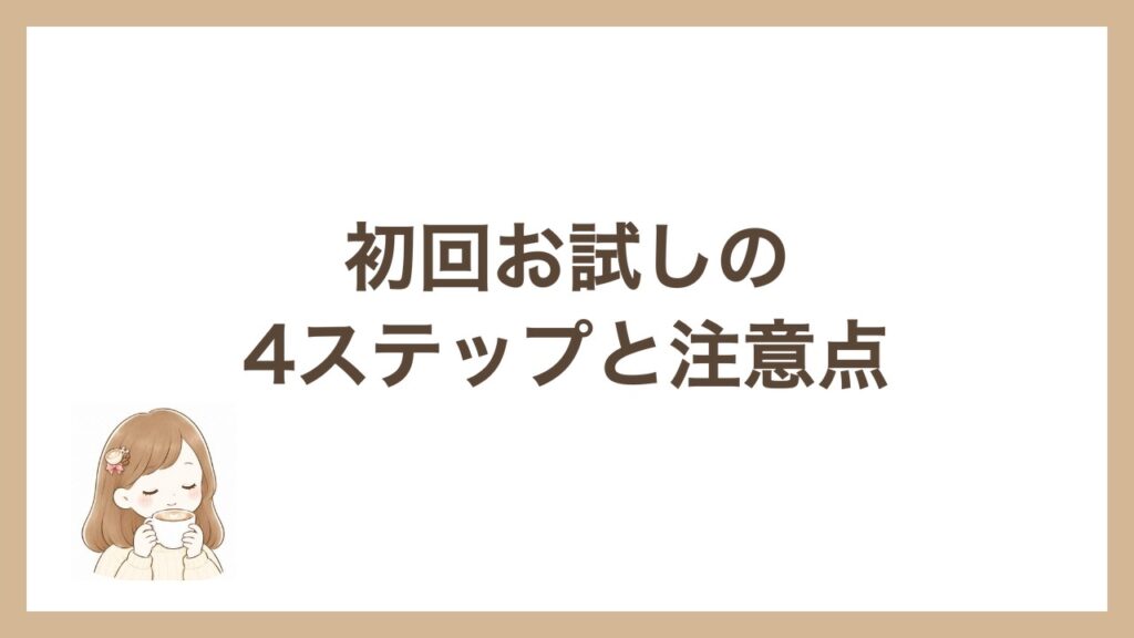 初回お試しの4ステップと注意点